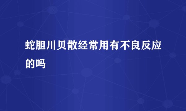 蛇胆川贝散经常用有不良反应的吗