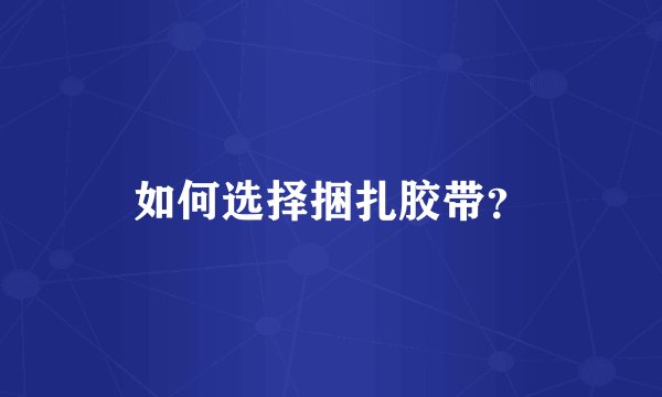 如何选择捆扎胶带？