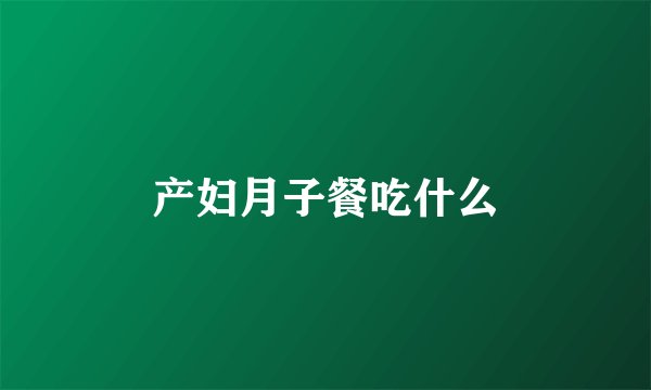 产妇月子餐吃什么