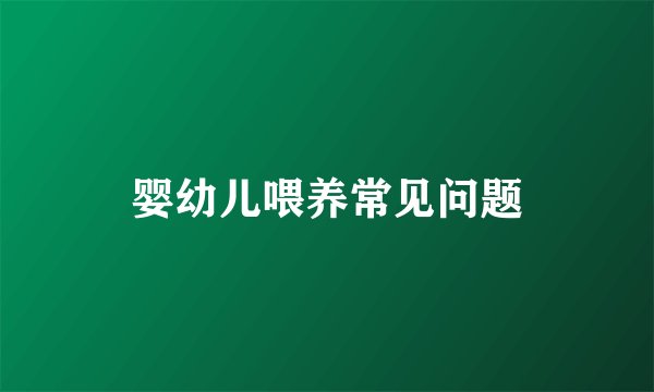 婴幼儿喂养常见问题