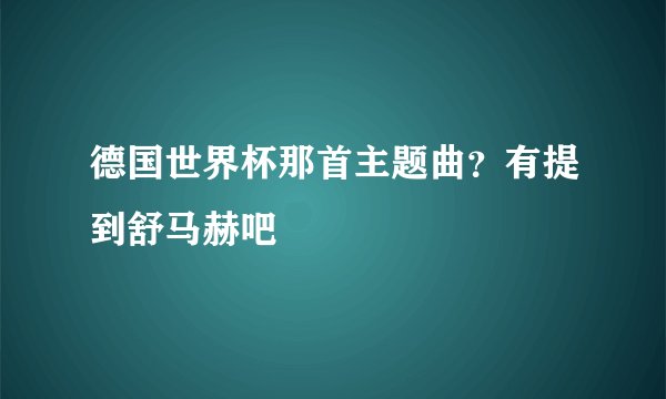 德国世界杯那首主题曲？有提到舒马赫吧
