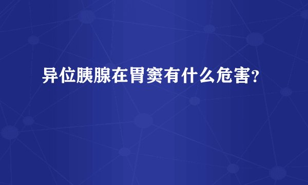 异位胰腺在胃窦有什么危害？