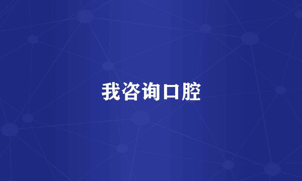 我咨询口腔