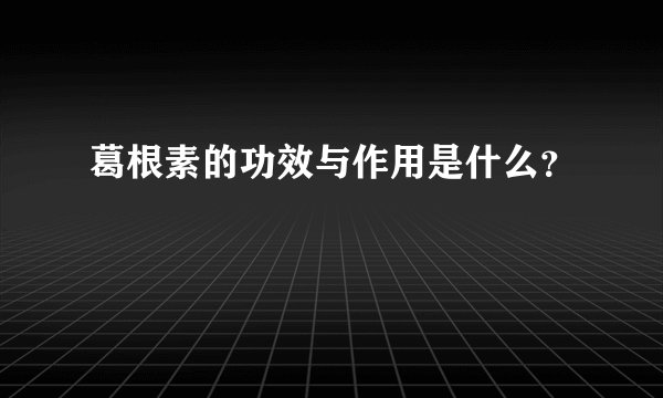 葛根素的功效与作用是什么？