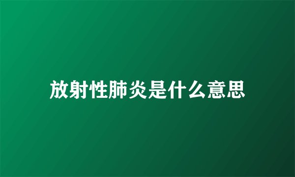 放射性肺炎是什么意思