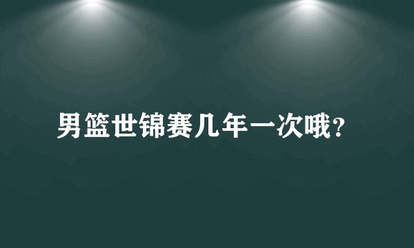 男篮世锦赛几年一次哦？
