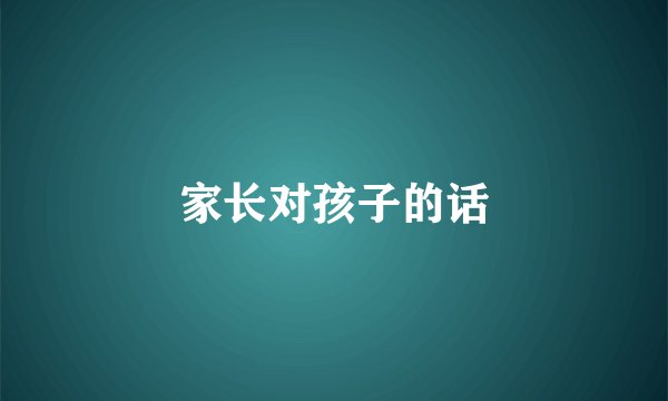 家长对孩子的话