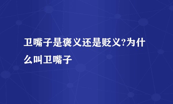 卫嘴子是褒义还是贬义?为什么叫卫嘴子