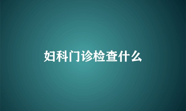 妇科门诊检查什么