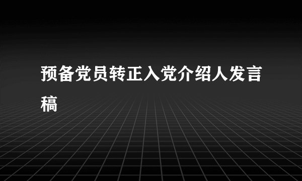 预备党员转正入党介绍人发言稿