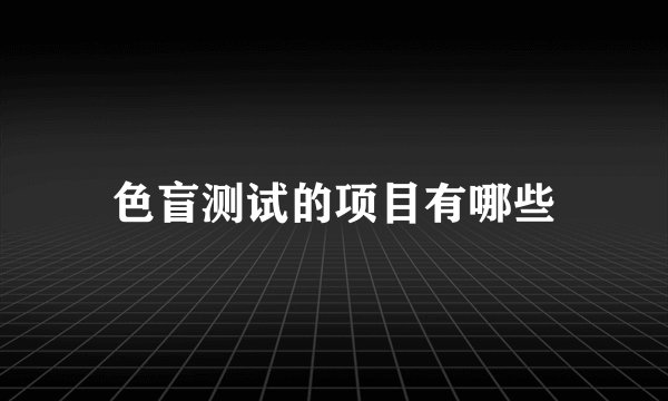色盲测试的项目有哪些