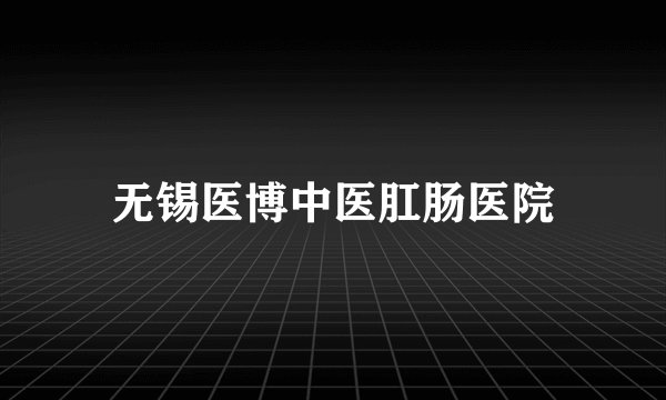 无锡医博中医肛肠医院