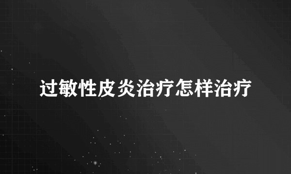 过敏性皮炎治疗怎样治疗