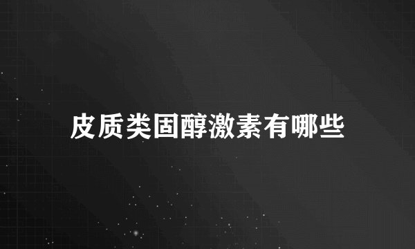 皮质类固醇激素有哪些