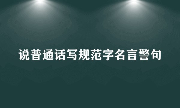说普通话写规范字名言警句