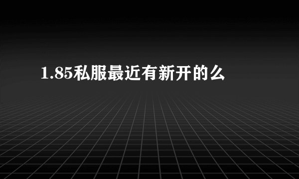 1.85私服最近有新开的么