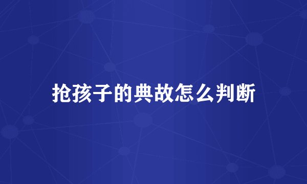 抢孩子的典故怎么判断