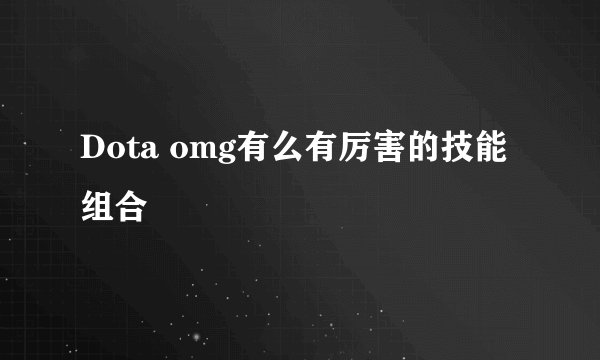 Dota omg有么有厉害的技能组合