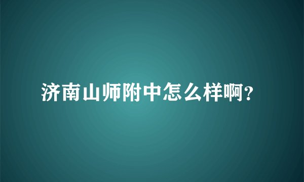 济南山师附中怎么样啊？