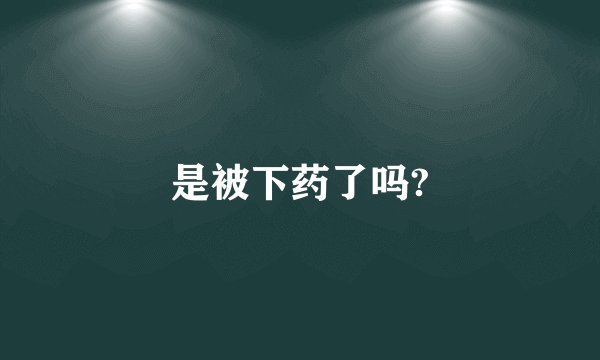 是被下药了吗?