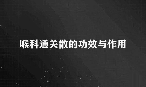 喉科通关散的功效与作用