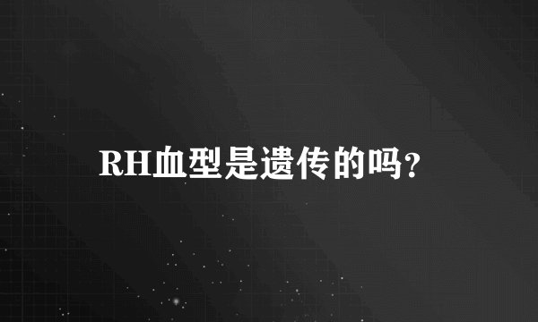 RH血型是遗传的吗？
