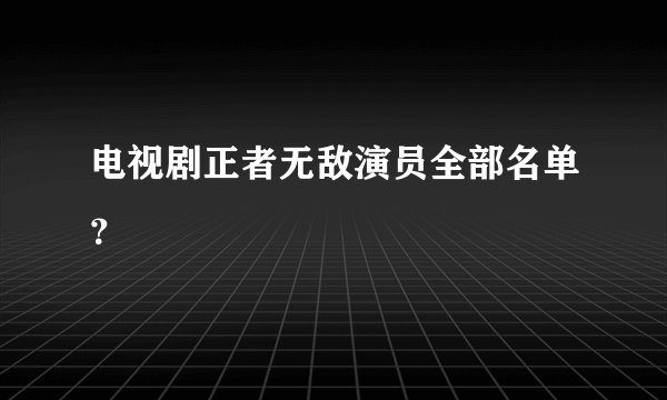 电视剧正者无敌演员全部名单？