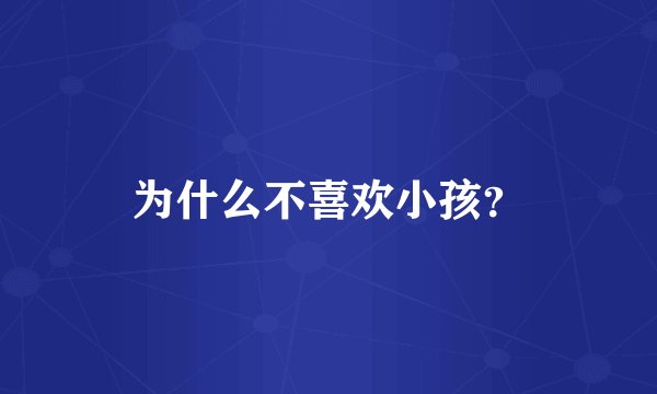 为什么不喜欢小孩？