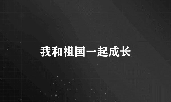 我和祖国一起成长