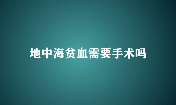 地中海贫血需要手术吗