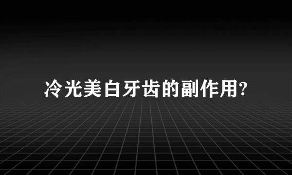 冷光美白牙齿的副作用?