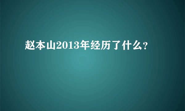 赵本山2013年经历了什么？