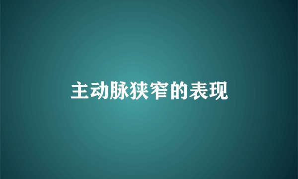 主动脉狭窄的表现