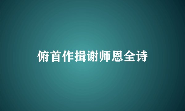 俯首作揖谢师恩全诗