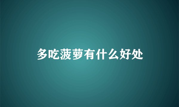 多吃菠萝有什么好处