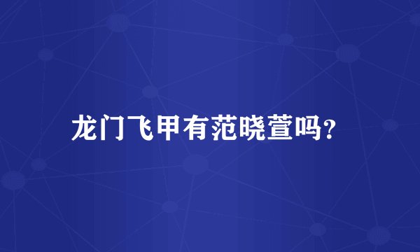 龙门飞甲有范晓萱吗？