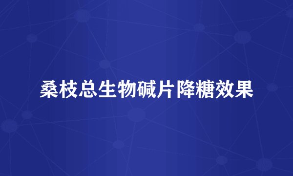 桑枝总生物碱片降糖效果