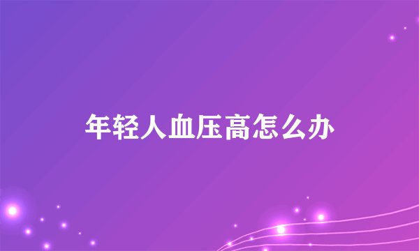 年轻人血压高怎么办