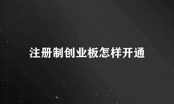 注册制创业板怎样开通