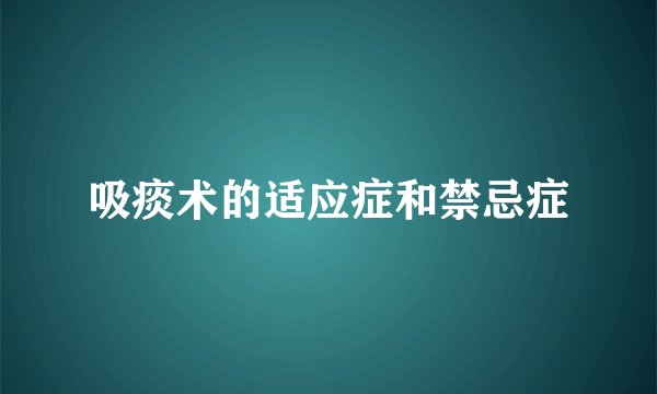 吸痰术的适应症和禁忌症