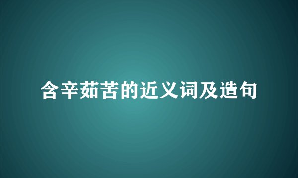 含辛茹苦的近义词及造句