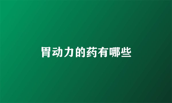 胃动力的药有哪些