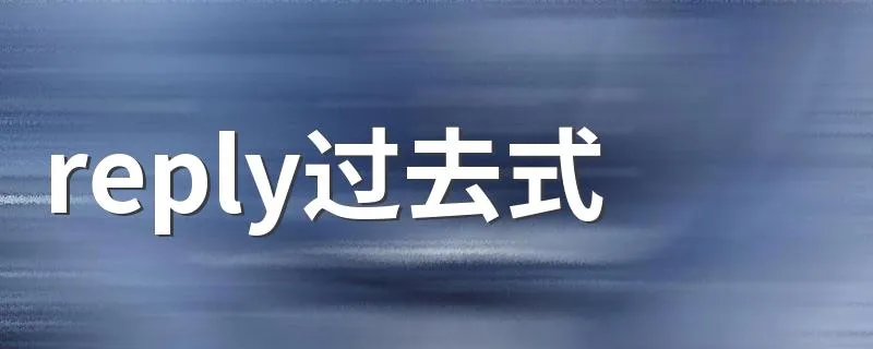 reply过去式 reply的过去式是什么