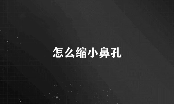 怎么缩小鼻孔