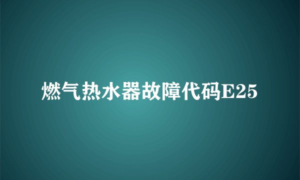 燃气热水器故障代码E25