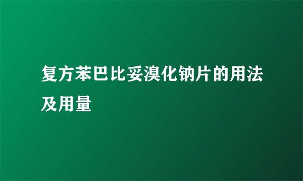 复方苯巴比妥溴化钠片的用法及用量