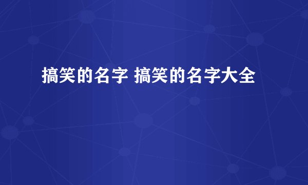 搞笑的名字 搞笑的名字大全