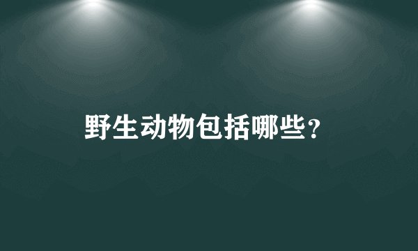野生动物包括哪些?