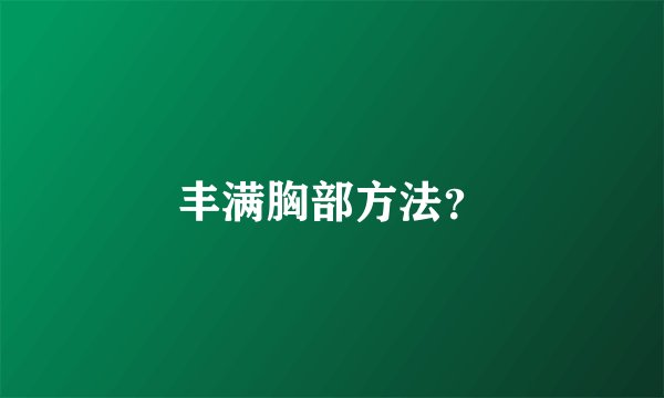 丰满胸部方法?