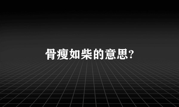 骨瘦如柴的意思?